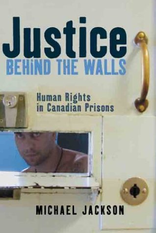 Justice Behind the Walls: Human Rights in Canadian Prisons (9781550549904) by Michael Jackson