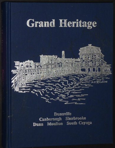 Beispielbild fr Grand Heritage a History of Dunnville and the Townships of Canborough, Dunn, Moulton, Sherbrooke and South Cayuga zum Verkauf von Alexander Books (ABAC/ILAB)