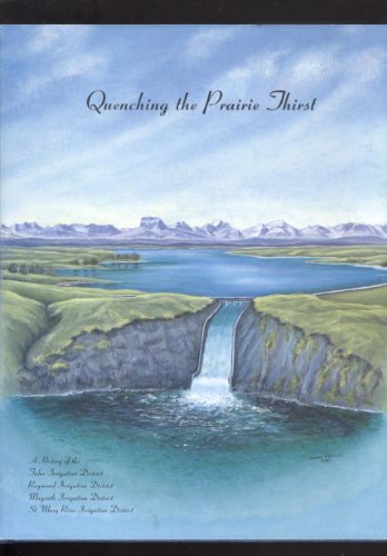 Quenching the Prairie Thirst: A History of the Magrath Irrigation District, Raymond Irrigation Di...