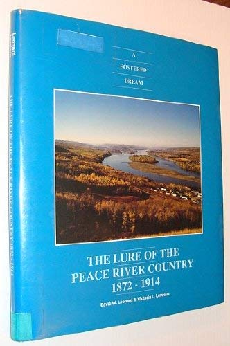 A Fostered Dream - The Lure of the Peace River Country 1872-1914