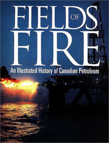 Fields Of Fire: An Illustrated History Of Canadian Petroleum (9781550590876) by Finch, David; Jaremko, Gordon