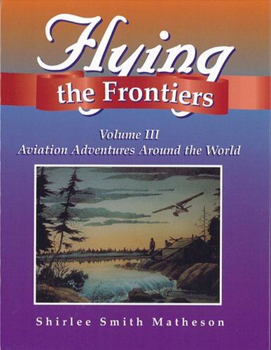 Imagen de archivo de Flying the Frontiers Vol. III : Aviation Adventures Around the World a la venta por Better World Books