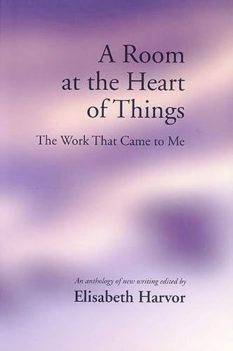 Stock image for A Room at the Heart of Things : The Work That Came to Me for sale by Montreal Books