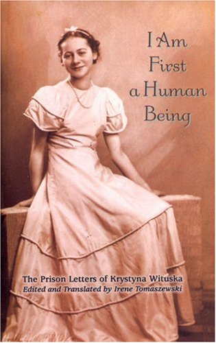 Imagen de archivo de I Am First a Human Being: The Prison Letters of Krystyna Wituska a la venta por ThriftBooks-Atlanta