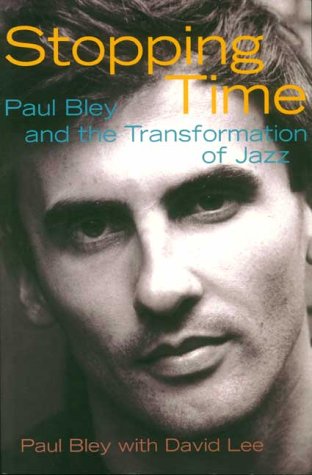 Stopping Time: Paul Bley and the Transformation of Jazz (9781550651119) by Bley, Paul; Lee, David