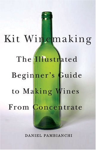 9781550652512: Kit Winemaking: The Illustrated Beginner's Guide to Making Wine from Concentrate