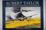 Signed and numbered limited edition in slipcase. ROBERT TAYLOR; AIR COMBAT PAINTINGS VOLUME III. ...