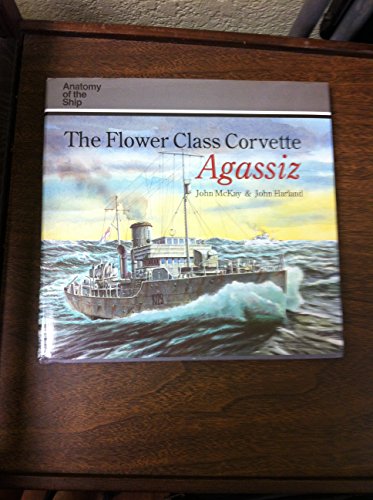 9781550680843: The Flower Class Corvette, Agassiz (Anatomy of the Ship)