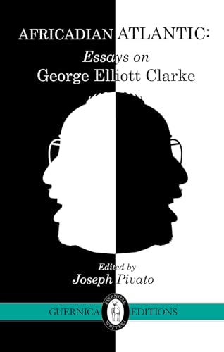 Africadian Atlantic: Essays on George Elliott Clarke (35) (Essential Writers Series) (9781550716276) by MacLeod, Alexander; Brydon, Diana