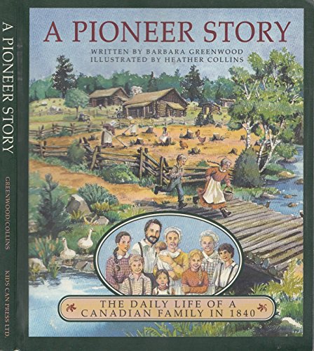 Imagen de archivo de A Pioneer Story: The Daily Life of a Canadian Family in 1840 a la venta por Zoom Books Company