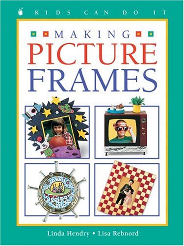 Making Picture Frames (Kids Can Do It) (9781550745054) by Hendry, Linda; Rebnord, Lisa