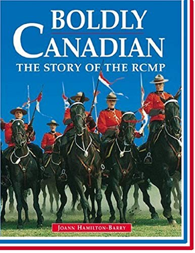 9781550745184: Boldly Canadian : The Story of the RCMP Hardcover Joann Hamilton-Barry