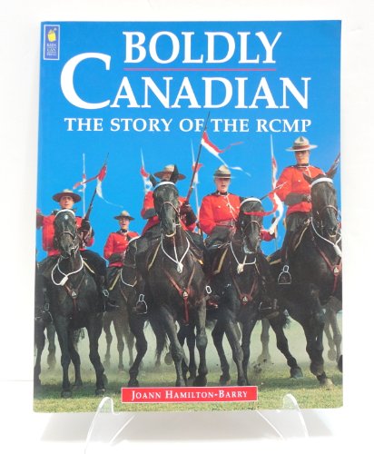 Stock image for Boldly Canadian : The Story of the RCMP for sale by Better World Books
