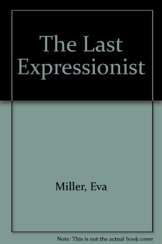 The Last Expressionist - Miller, Eva