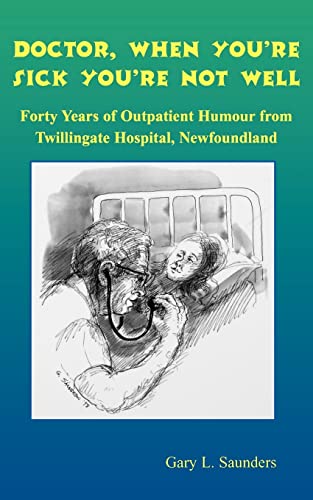 Beispielbild fr Doctor, When You're Sick You're Not Well : Forty Years of Outpatient Humour from Twillingate Hospital, Newfoundland zum Verkauf von Booked Experiences Bookstore