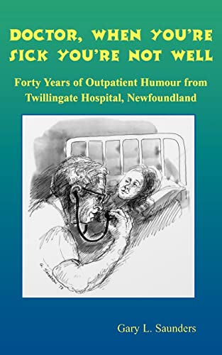 Stock image for Doctor, When You're Sick You're Not Well : Forty Years of Outpatient Humour from Twillingate Hospital, Newfoundland for sale by Booked Experiences Bookstore