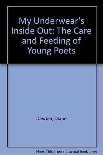 Stock image for My Underwear's Inside Out: The Care and Feeding of Young Poets for sale by AwesomeBooks