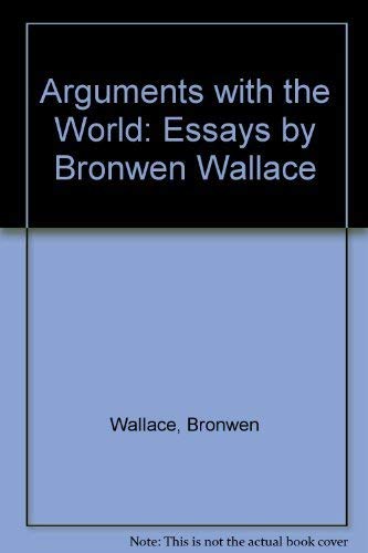 Imagen de archivo de Arguments with the World : Essays by Bronwen Wallace a la venta por Better World Books