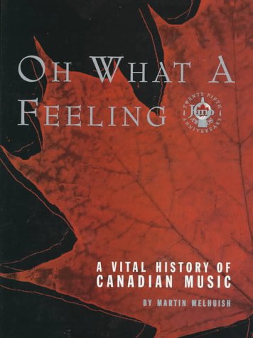 Stock image for Oh What a Feeling : A Vital History of Canadian Music for sale by Better World Books