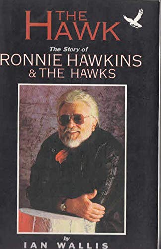 Stock image for The Hawk: The Story of Ronnie Hawkins The Hawks for sale by Front Cover Books