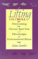 Imagen de archivo de Lifting the Bull: Overcoming Chronic Back Pain, Fibromyalgia and Environmental Illness a la venta por Irolita Books