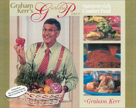 9781550822748: Graham Kerr's Gathering Place: Featuring Nutrint-Rich Comfort Food for Managing Weight, Preventing Illness, and Creating a Happier Lifestyle (Quarry Health Books)