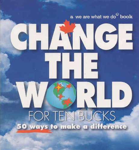 9781550923001: Change the World for Ten Bucks: 50 Ways to Make a Difference by we are what we do, (2006) Paperback