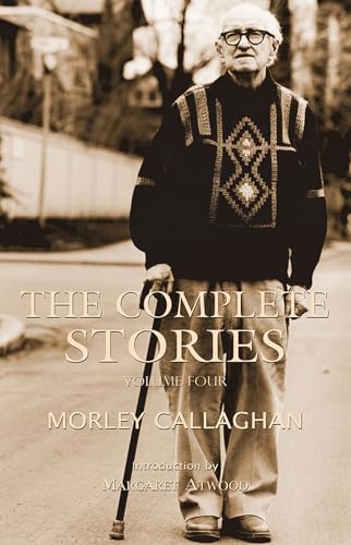 9781550963076: The Complete Stories of Morley Callaghan, Volume Four: Volume Four Volume 4: 25 (Exile Classics Series)