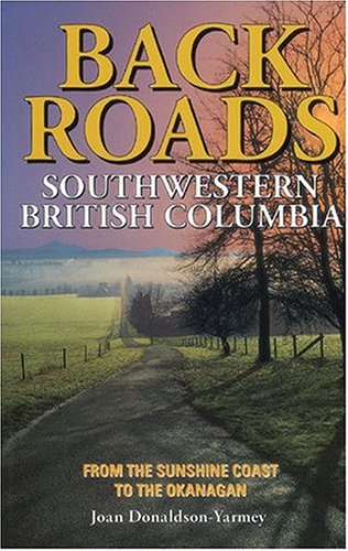 Imagen de archivo de Backroads of Southwestern British Columbia: From the Sunshine Coast to the Okanagan a la venta por BookHolders