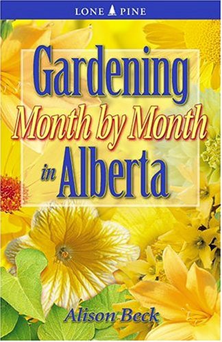 Imagen de archivo de Gardening Month by Month in Alberta a la venta por Better World Books