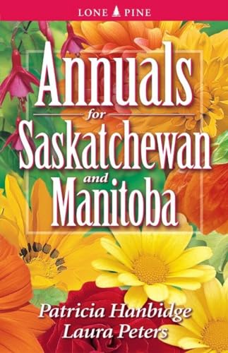 Annuals for Saskatchewan and Manitoba (9781551053356) by Hanbidge, Patricia; Peters, Laura