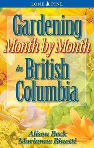 Gardening Month by Month in British Columbia (9781551053578) by Beck, Alison; Binetti, Marianne