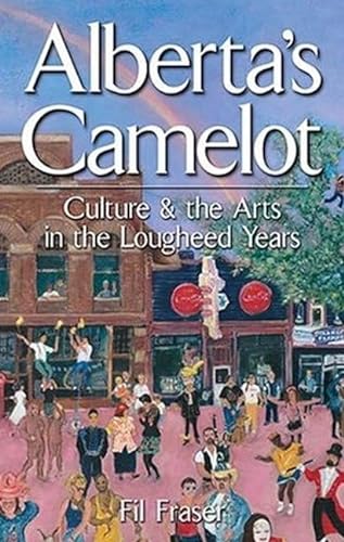 Alberta's Camelot : Culture and the Arts in the Lougheed Years