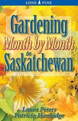 Gardening Month by Month in Saskatchewan (9781551053981) by Peters, Laura; Hanbidge, Patricia