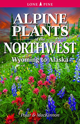 Alpine Plants of the Northwest: Wyoming to Alaska (9781551058924) by MacKinnon, Andy; Pojar, Jim