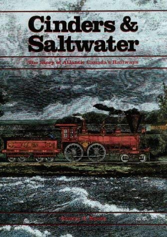 Imagen de archivo de Cinders & Saltwater : The Story of Atlantic Canada's Railways a la venta por Westwood Books