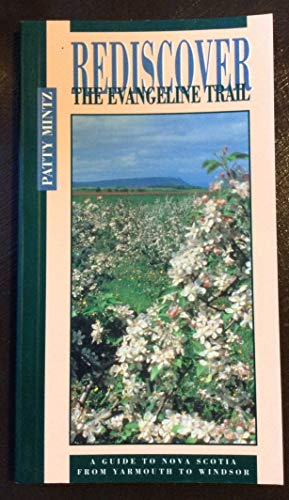 Beispielbild fr Rediscover: The Evangeline Trail. A Guide to Nova Scotia from Yarmouth to Windsor zum Verkauf von B-Line Books