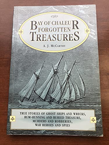 Bay of Chaleur Forgotten Treasures: True Stories of Ghost Ships and Wrecks, Rum-Running and Burie...