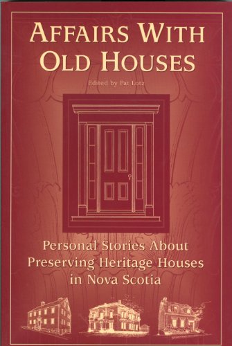 Affairs with Old Houses: Personal Stories About Preserving Heritage Houses in Nova Scotia