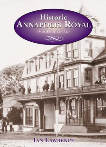 Beispielbild fr Historic Annapolis Royal; Images of Our Past zum Verkauf von More Than Words