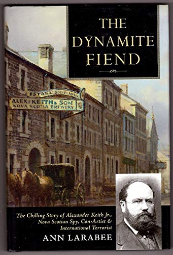 9781551095318: The Dynamite Fiend: The Chilling Story of Alexander Keith JR., Nova Scotian Spy, Con Artist, & International Terrorist