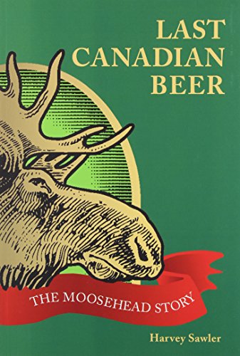 The Last Canadian Beer: The Moosehead Story (9781551097381) by Sawler, Harvey