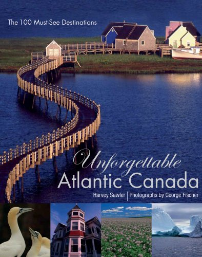 Stock image for Unforgettable Atlantic Canada : The 100 Must-see Destinations and Events for sale by Wonder Book