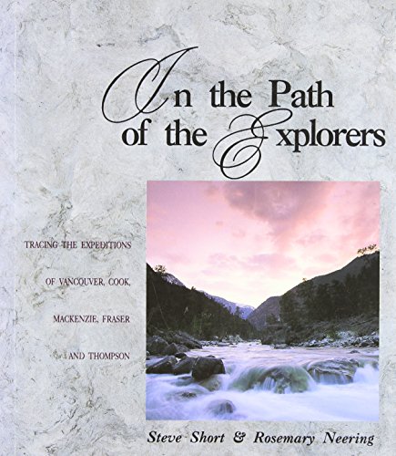 In the Path of the Explorers: Tracing the Expeditions of Vancouver, Cook, Mackenzy, Frasier, Thom...