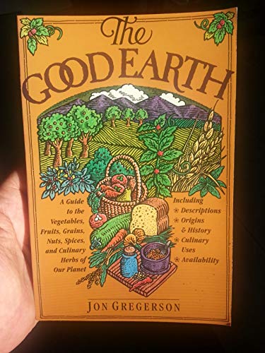Stock image for The Good Earth : A Guide to the Vegetables, Fruits, Grains, Nuts, Spices, and Culinary Herbs of Our Planet for sale by RareNonFiction, IOBA