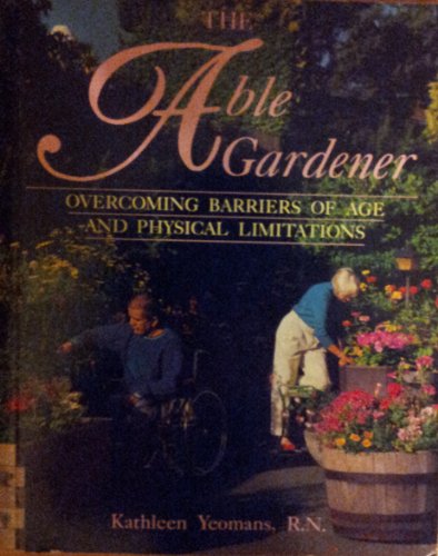 Imagen de archivo de THE ABLE GARDENER: Overcoming Barriers of Age and Physical Limitations a la venta por COOK AND BAKERS BOOKS