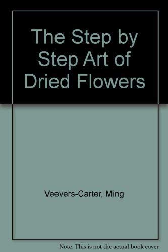 Imagen de archivo de Step-by-Step Art of Dried Flowers a la venta por Better World Books: West
