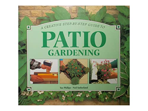 Patio Gardening (Step-By-Step Gardening) (9781551101576) by Phillips, Sue; Whitecap Books