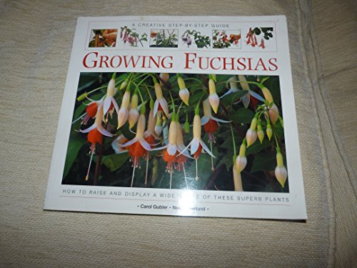 Creative Step-By-Step Guide to Growing Fuchsias (Step-By-Step Garden Books) (9781551101613) by Carol Gubler; Jan Newdick; Neil Sutherland