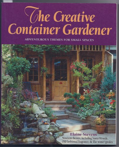 Stock image for The Creative Container Gardener: a Practical Guide for the Adventurous with No Time to Waste for sale by Firefly Bookstore